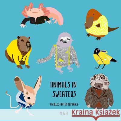 Animals in Sweaters: An Illustrated Alphabet M. Wei 9781502995629 Createspace