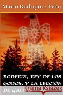 Roderik, rey de los godos, y la lección de Gautis Rodríguez Peña, Mario 9781502995926 Createspace