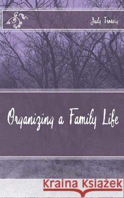 Organizing a Family Life Judy Trosvig 9781502996169 Createspace