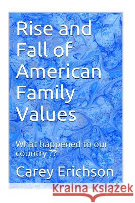 Rise and Fall Of American Family Values Carey, E. 9781502997005 Createspace Independent Publishing Platform