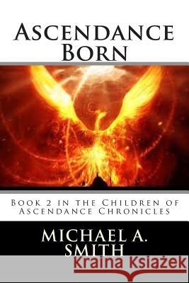 Ascendance Born: Book 2 in the Children of Ascendance Chronicles Michael a. Smith 9781502997098 Createspace