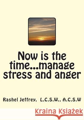 Now is the time...manage stress and anger Jeffrey, Rashel 9781502997241 Createspace