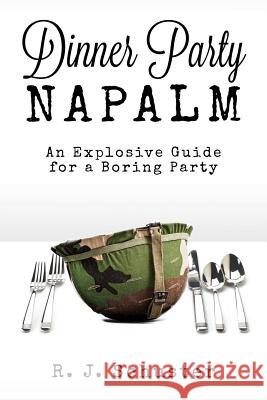 Dinner Party Napalm: An Explosive Guide for a Boring Party R. J. Schuster 9781502997388 Createspace