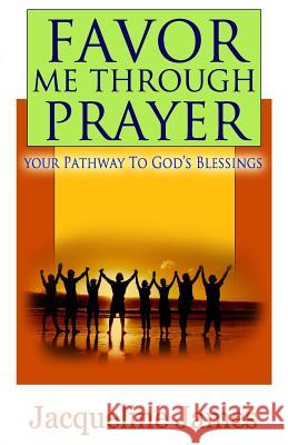 Favor me through prayer: Your pathway to Gods blessing James, Jacqueline 9781502997869