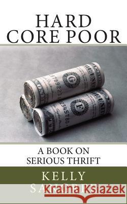 Hard Core Poor - a book on extreme thrift Sangree, Kelly a. 9781502998415 Createspace