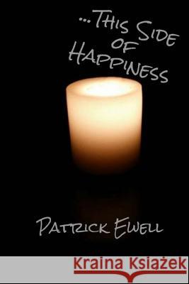 ...This Side of Happiness Patrick Ewell Chris Nazza 9781502998545