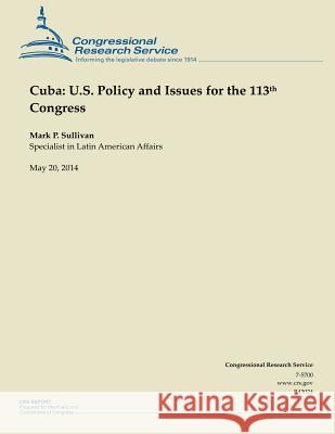 Cuba: U.S. Policy and Issues for the 113th Congress Mark P. Sullivan 9781502998927 Createspace