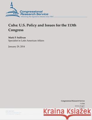 Cuba: U.S. Policy and Issues for the 113th Congress Mark P. Sullivan 9781502999153 Createspace