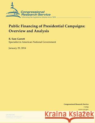 Public Financing of Presidential Campaigns: Overview and Analysis R. Sam Garrett 9781503000070 Createspace