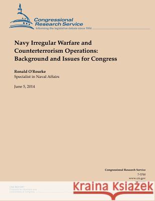 Navy Irregular Warfare and Counterterrorism Operations: Background and Issues for Congress Ronald O'Rourke 9781503000155 Createspace