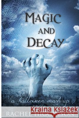 Magic and Decay Rachel Higginson 9781503001008 Createspace