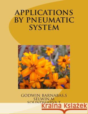 applications by pneumatic system Selwin Mari Soundarya T. Thangavel Godwin S. Barnabas 9781503001480 Createspace Independent Publishing Platform