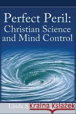 Perfect Peril: Christian Science and Mind Control Ph. D. Linda S. Kramer 9781503003934 Createspace