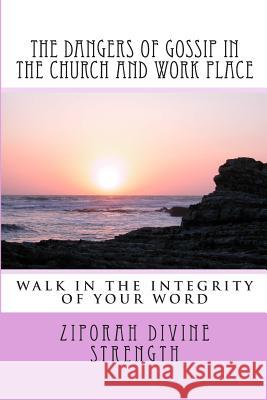 The Dangers of Gossip in the Church and work place: Walking in the integrity of you word Xavier, Cecilia 9781503004641 Createspace