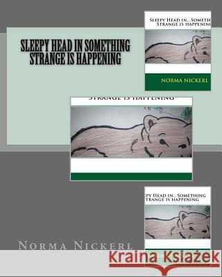 Sleepy head in Something strange is happening Nickerl, Norma 9781503004795 Createspace