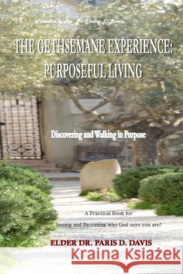 The Gethsemane Experience: Purposeful Living: Discovering and Walking in Purpose Dr Paris D. Davis 9781503004917 Createspace