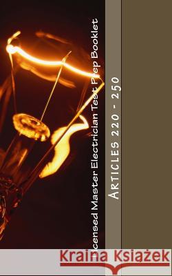 Licensed Master Electrician Test Prep Booklet (Articles 220 - 250): Articles 220 - 250 Nec Questions 9781503006300 Createspace