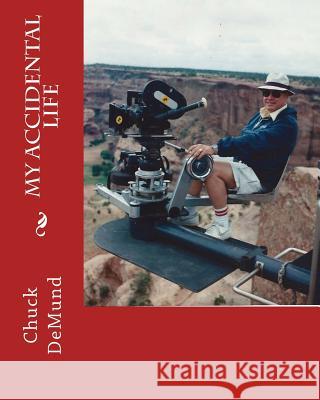 My Accidental Life Chuck Demund 9781503007178 Createspace