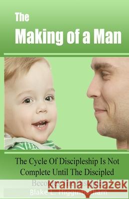 The Making of a Man Blake L. Higginbotham 9781503007567 Createspace Independent Publishing Platform