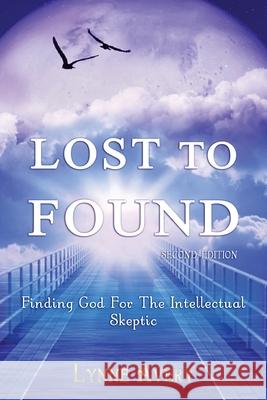 Lost to Found: Finding God for the Intellectual Skeptic Lynne Avery 9781503008137