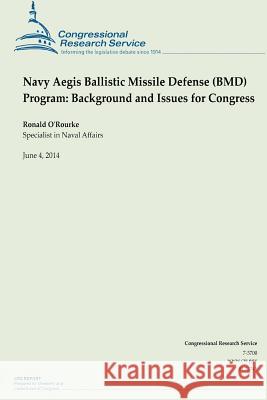 Navy Aegis Ballistic Missile Defense (BMD) Program: Background and Issues for Congress O'Rourke, Ronald 9781503008571 Createspace