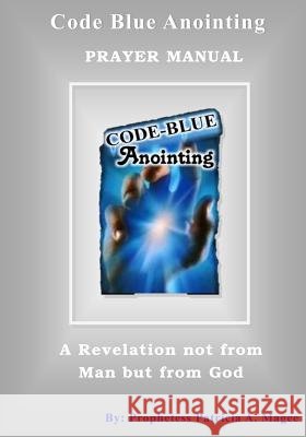 Code Blue Anointing Prayer Manual Apostle Patricia Magee 9781503008595 Createspace Independent Publishing Platform