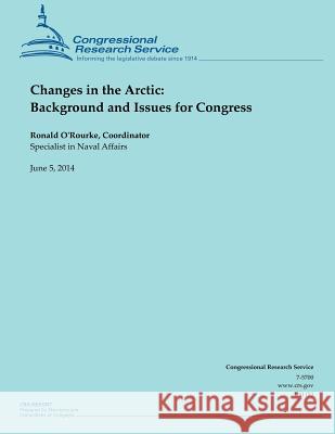 Changes in the Arctic: Background and Issues for Congress Ronald O'Rourke 9781503008649 Createspace