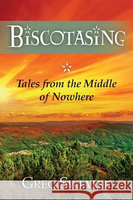 Biscotasing: Tales from the Middle of Nowhere Greg Swiatek 9781503008762 Createspace