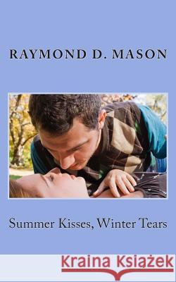 Summer Kisses, Winter Tears Raymond D. Mason 9781503009738