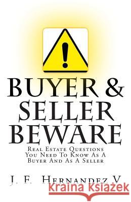 Buyers & Sellers Beware: Real Estate Questions You Need to Know as a Buyer and as a Seller MR Juan F. Hernande 9781503009998 