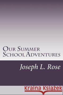 Our Summer School Adventures Joseph L. Rose 9781503010307