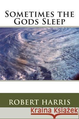 Sometimes the God's Sleep Robert a. Harris 9781503011328 Createspace