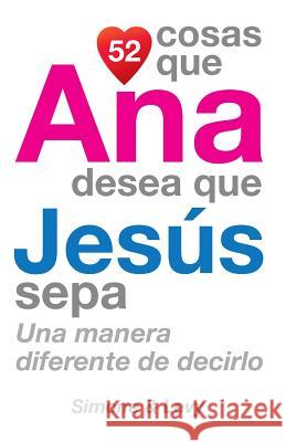 52 Cosas Que Ana Desea Que Jesús Sepa: Una Manera Diferente de Decirlo Simone 9781503011540 Createspace