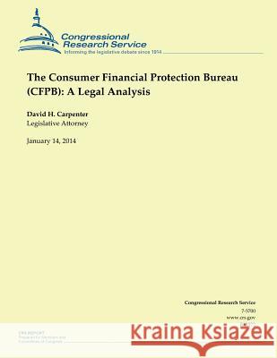 The Consumer Financial Protection Bureau (CFPB): A Legal Analysis Carpenter, David H. 9781503012165 Createspace