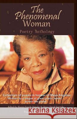 The Phenomenal Woman Poetry Anthology: Collection of Poems in Honour of Dr. Maya Angelou Ifeanyi Enoch Onuoha Ifeanyi Enoch Onuoha Ogwo David Emenike 9781503012417 Createspace