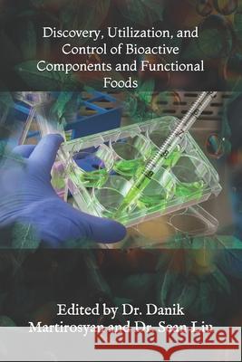 Discovery, Utilization, and Control of Bioactive Components and Functional Foods Danik M. Martirosyan Sean Li 9781503012462