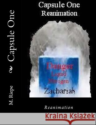 Capsule One: Reanimation R. E. Riepe M. Riepe 9781503012622 Createspace Independent Publishing Platform