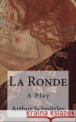 La Ronde: A Play Arthur Schnitzler B. K. D 9781503014176 Createspace