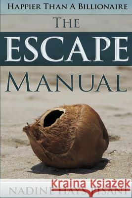 Happier Than a Billionaire: The Escape Manual Nadine Hays Pisani 9781503014206 Createspace