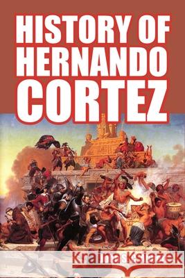 History of Hernando Cortez John S. C. Abbott 9781503014633 Createspace Independent Publishing Platform