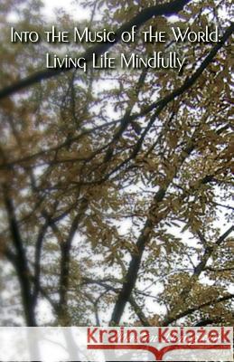 Into the Music of the World: Living Life Mindfully Martin Lumpkin 9781503015920 Createspace