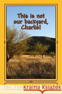 This is not our backyard, Charlie!: The Mis-Adventures of Charlie and Jay Kelly, Thomas Michael 9781503016019 Createspace