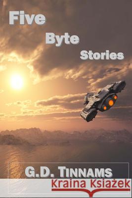 Five Byte Stories G. D. Tinnams 9781503016200 Createspace