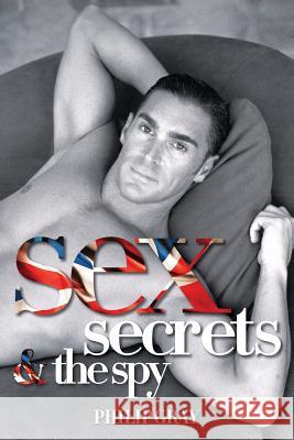 Sex, Secrets & the Spy Philip Gray 9781503016217