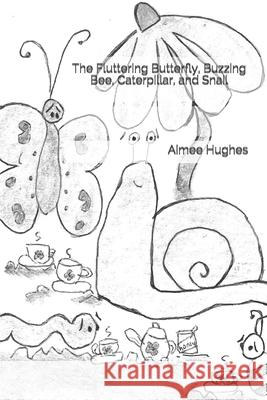 The Fluttering Butterfly, Buzzing Bee, Caterpillar, and Snail Aimee Hughes 9781503016484