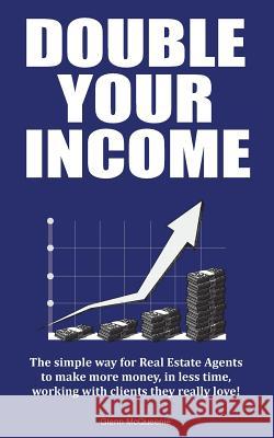 Double Your Income: How Real Estate Agents Can Make More Money by Doing Less Glenn McQueenie 9781503016835 Createspace