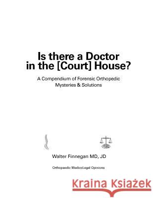 Is there a Doctor in the [Court] House?: A Compendium of Forensic Orthopedic Mysteries & Solutions Walter Finnega 9781503018242 Createspace Independent Publishing Platform