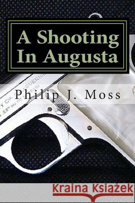 A Shooting In Augusta Moss, Philip J. 9781503018709