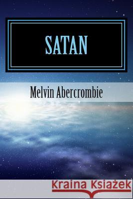 Satan Melvin L Abercrombie 9781503018754 Createspace Independent Publishing Platform