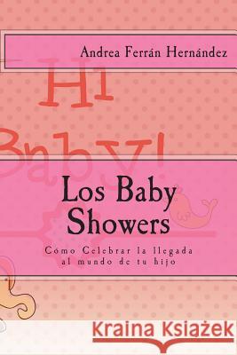 Los Baby Showers: Cómo Celebrar la llegada al mundo de tu hijo Ferran Hernandez, Andrea 9781503019577